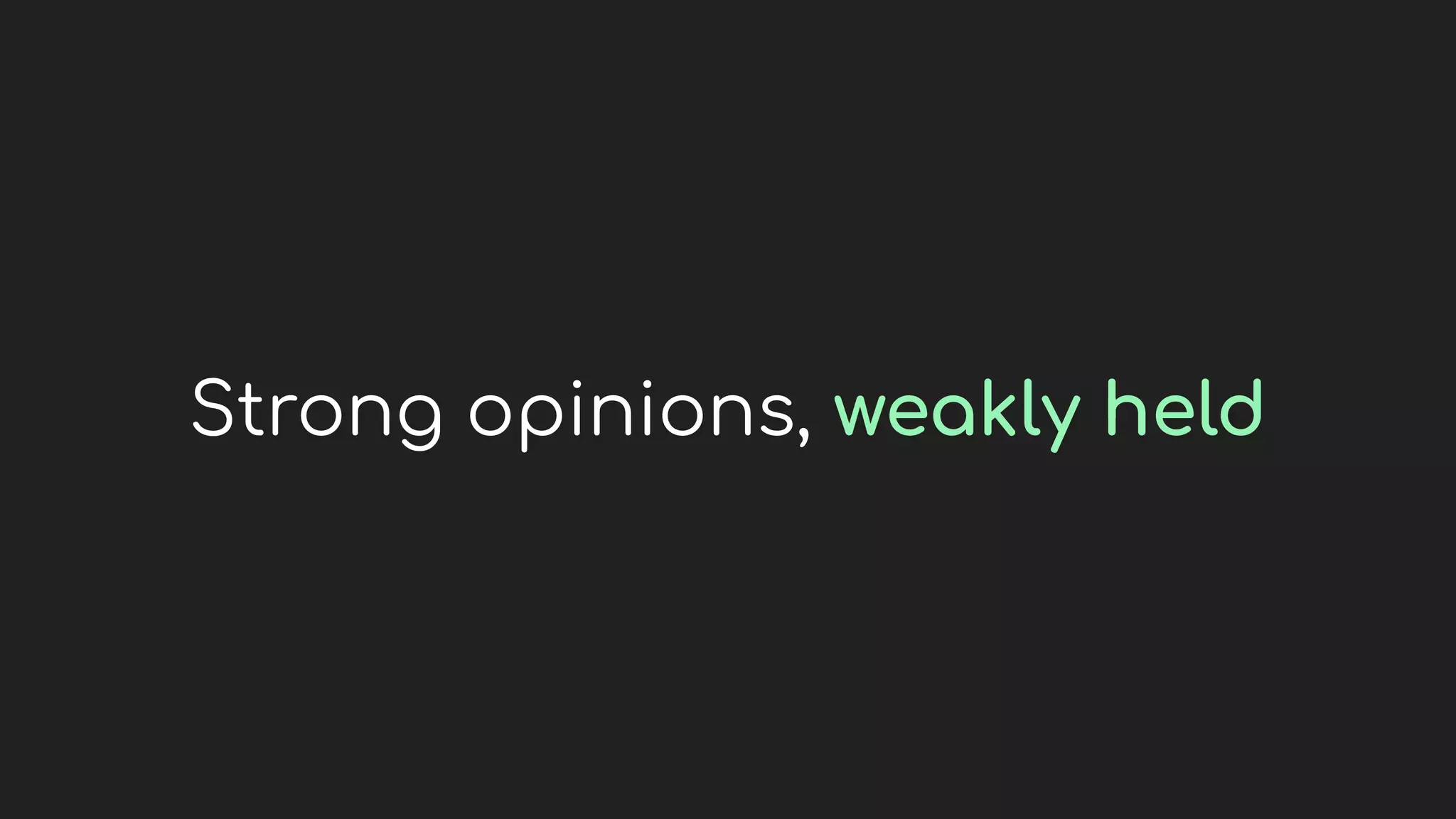 Strong opinions, weakly held
 