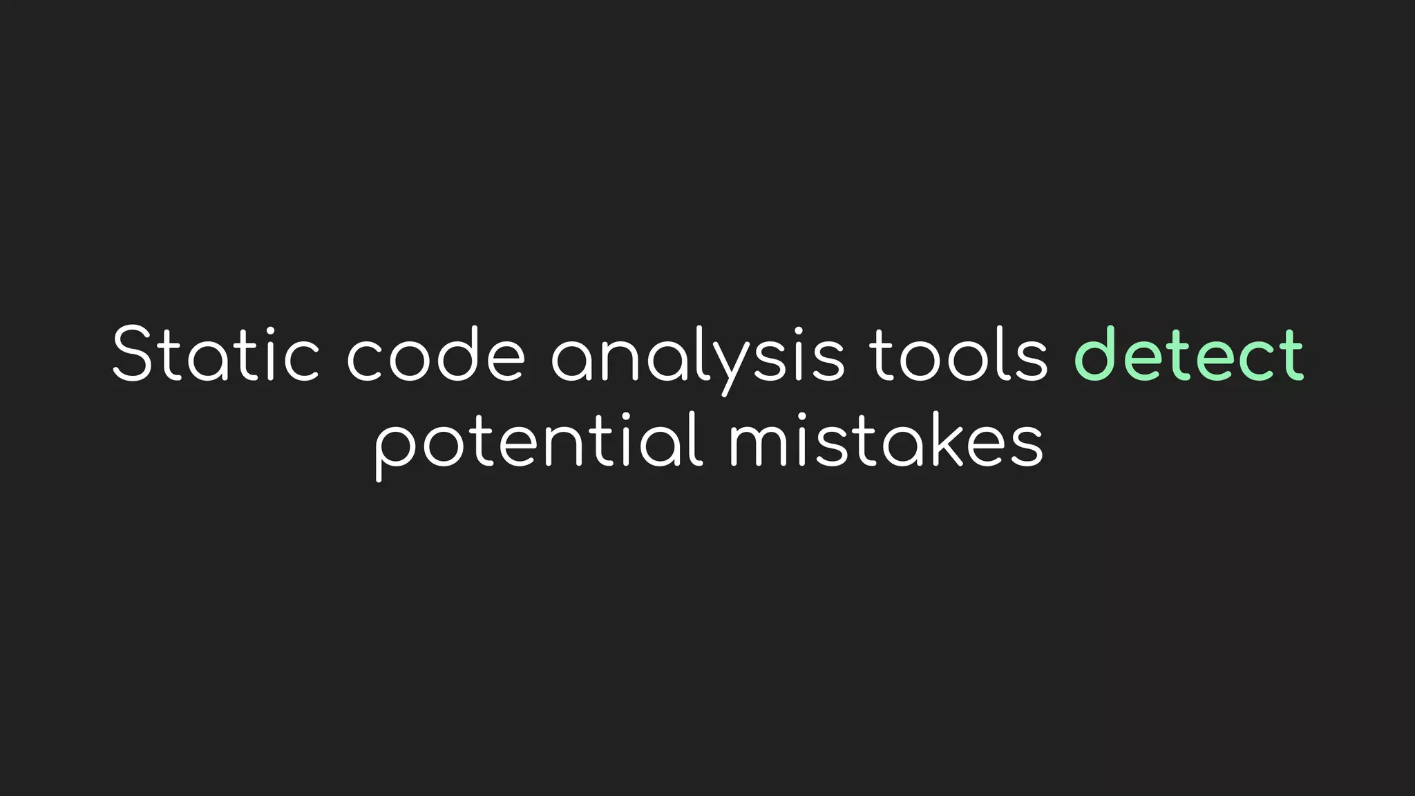 Static code analysis tools detect
potential mistakes
 