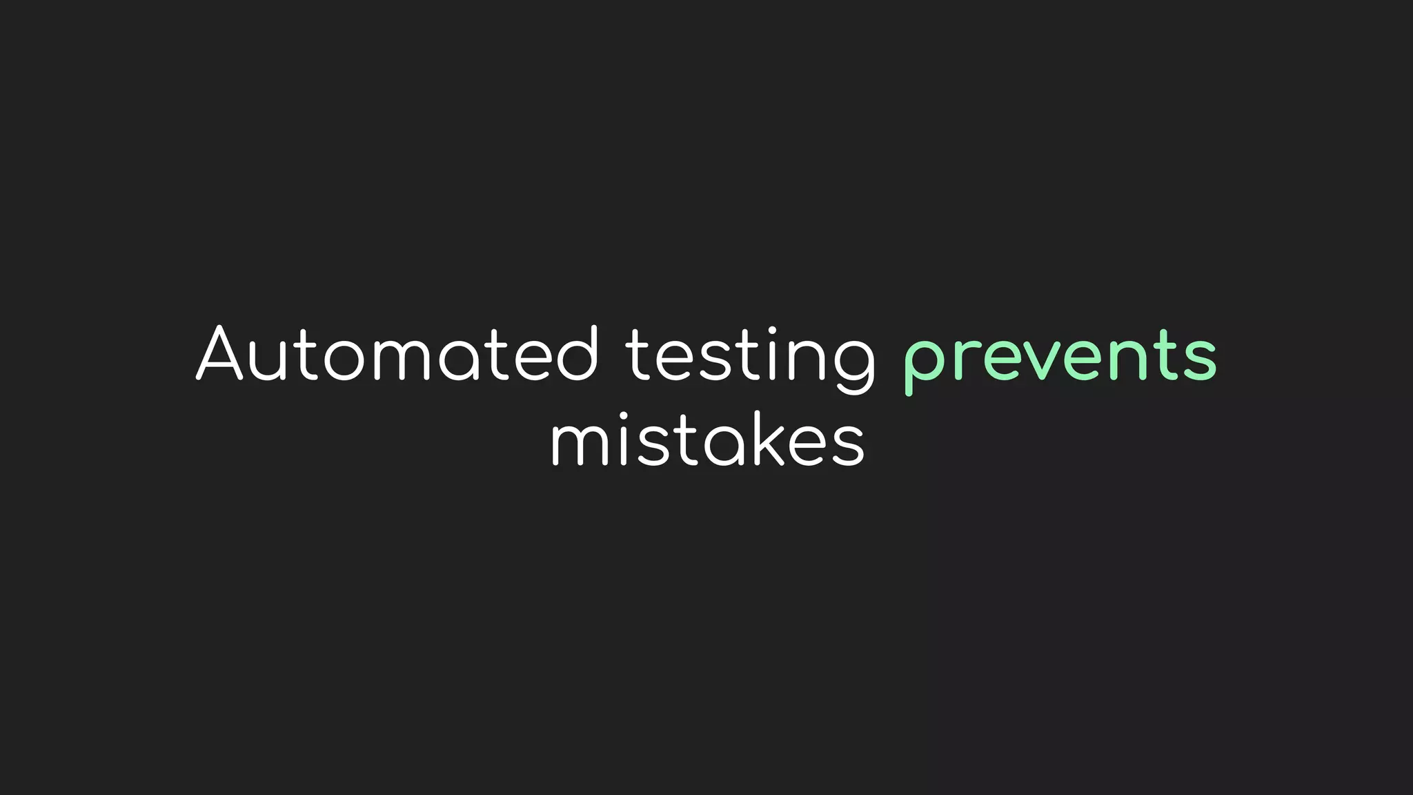 Automated testing prevents
mistakes
 