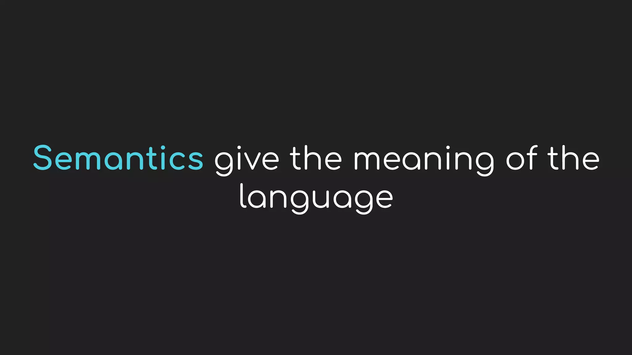 Semantics give the meaning of the
language
 