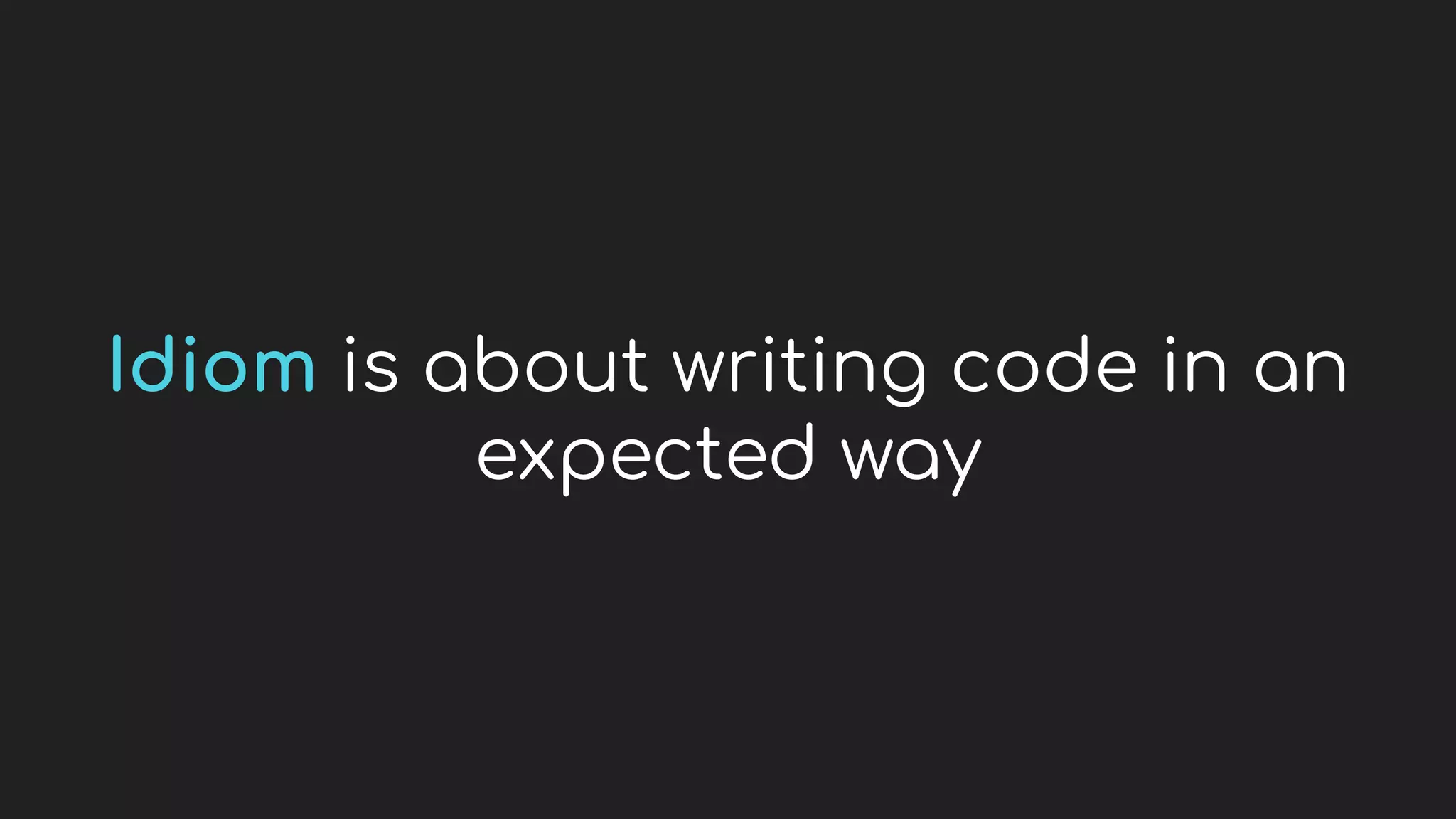 Idiom is about writing code in an
expected way
 