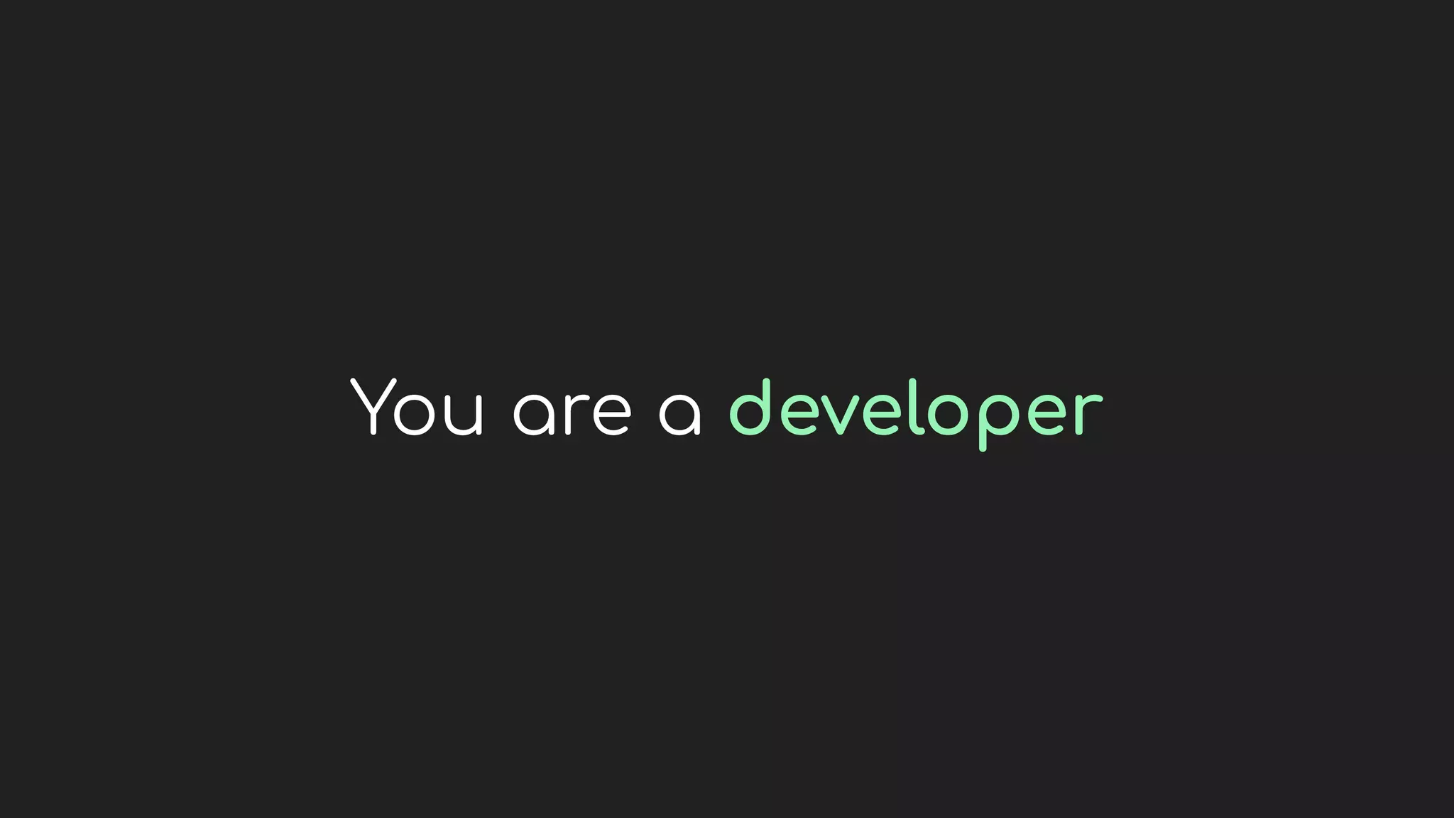 You are a developer
 