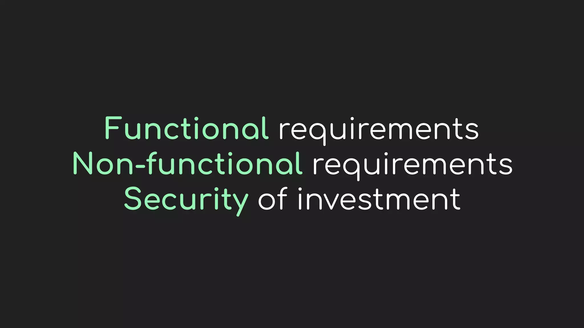 Functional requirements
Non-functional requirements
Security of investment
 