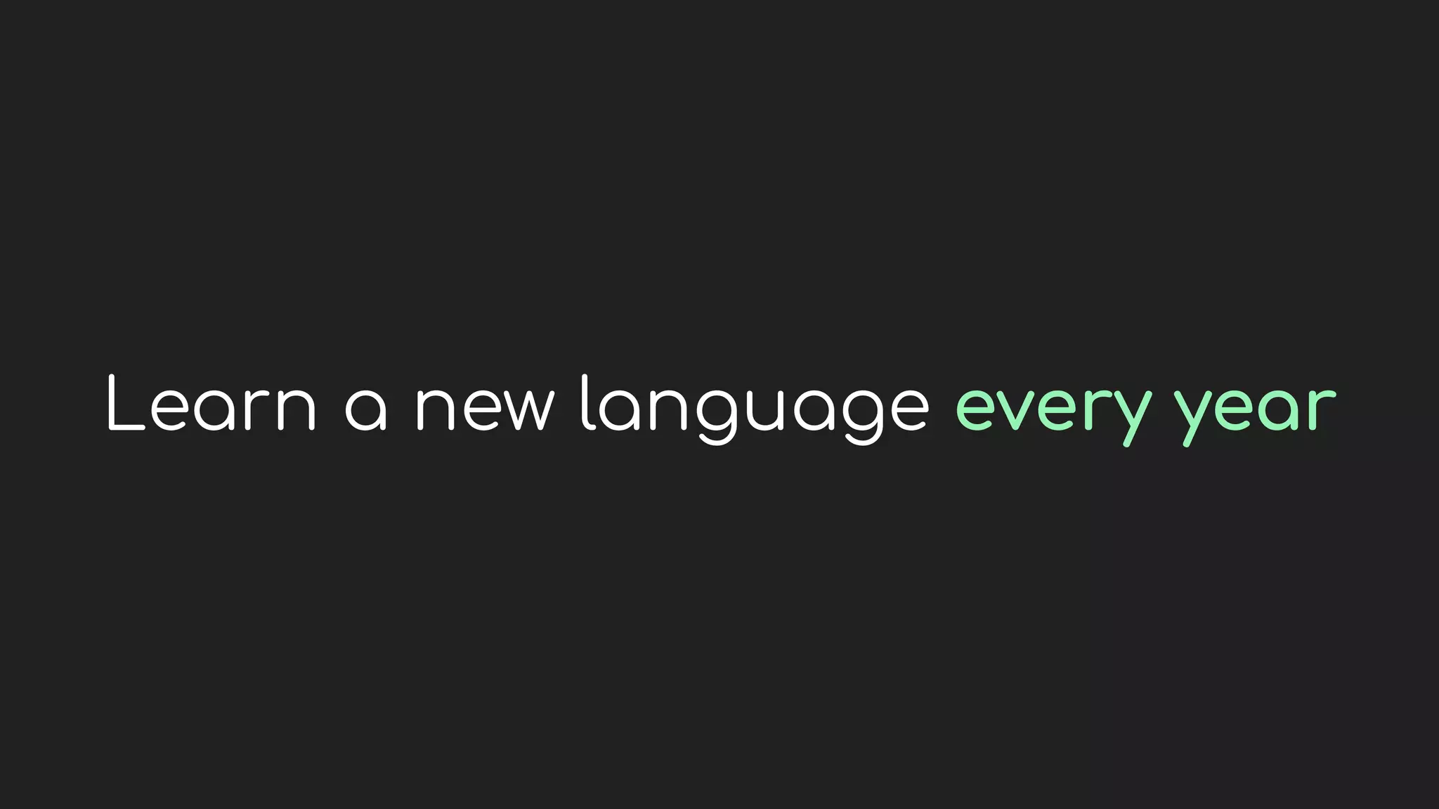 Learn a new language every year
 