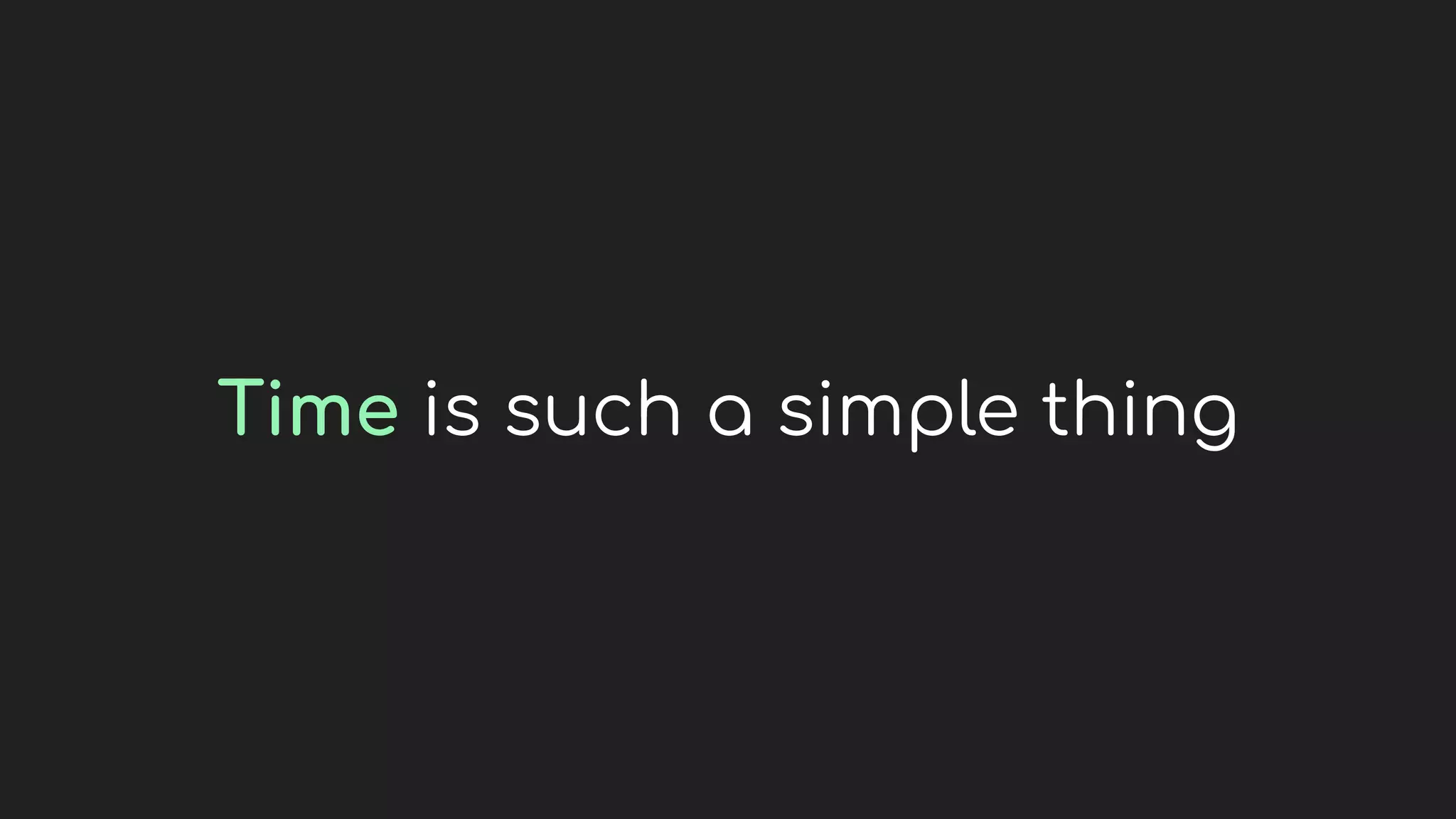 Time is such a simple thing
 