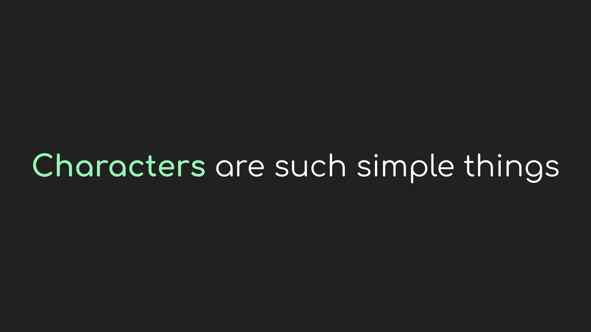 Characters are such simple things
 