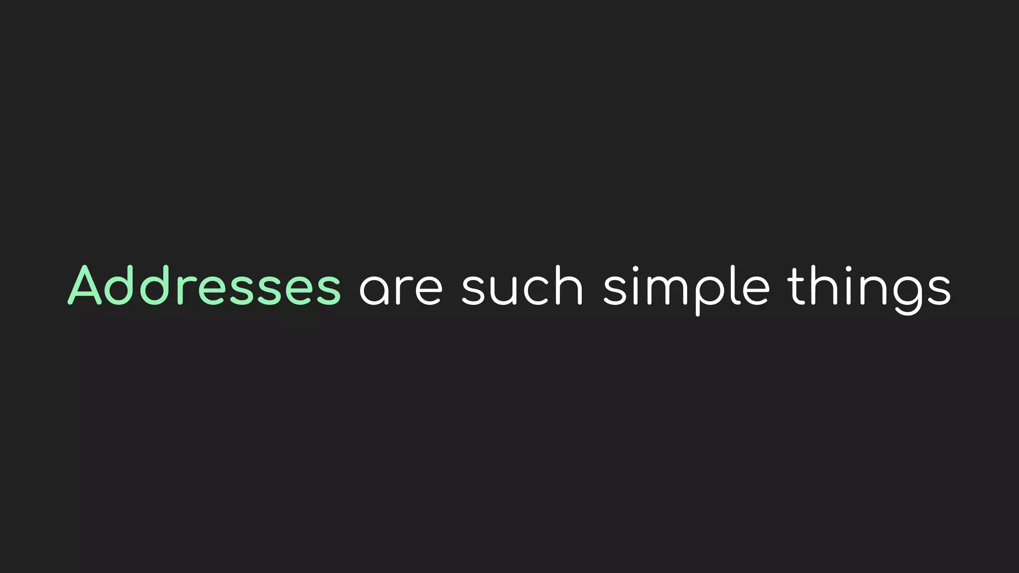 Addresses are such simple things
 