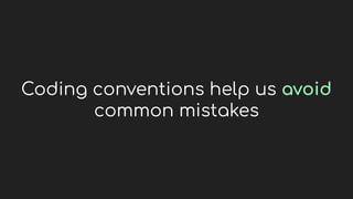 Coding conventions help us avoid
common mistakes
 
