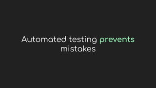 Automated testing prevents
mistakes
 