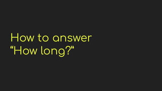 How to answer
“How long?”
 
