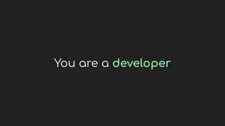 You are a developer
 