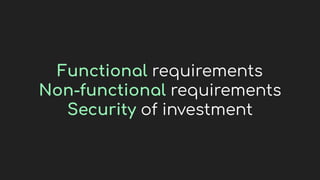 Functional requirements
Non-functional requirements
Security of investment
 