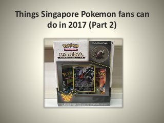 Things Singapore Pokemon fans can
do in 2017 (Part 2)
 