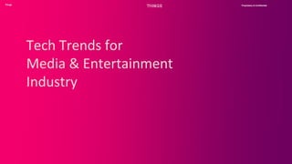 Proprietary & ConfidentialThings
Tech Trends for
Media & Entertainment
Industry
 