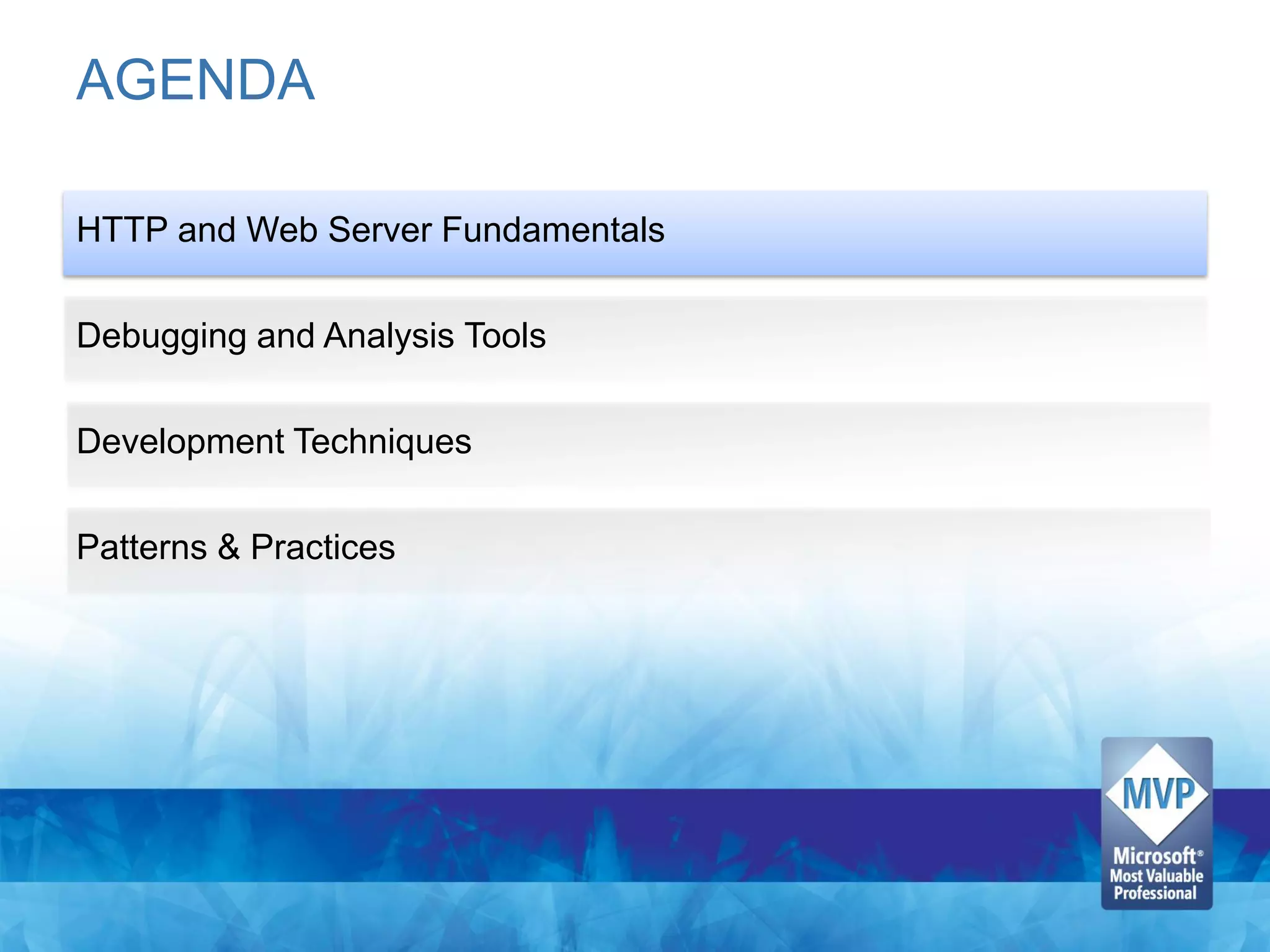 AGENDA

HTTP and Web Server Fundamentals

Debugging and Analysis Tools

Development Techniques

Patterns & Practices
 