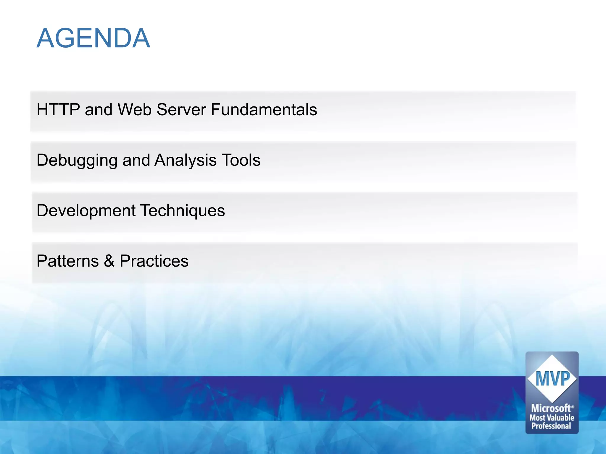 AGENDA

HTTP and Web Server Fundamentals

Debugging and Analysis Tools

Development Techniques

Patterns & Practices
 
