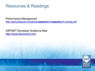 Resources & Readings

Performance Management
http://www.sitepoint.com/books/aspnetant1/aspnetant1-sample.pdf


ASP.NET Developer Guidance Map
http://www.darrensim.com
 