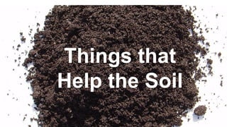 Things that
Help the Soil
 