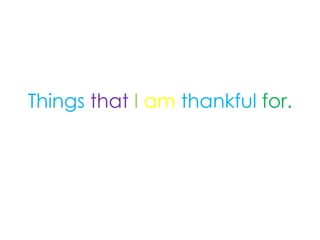 Things that I am thankful for.
 