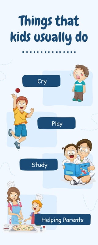 Play
Things that
kids usually do
Cry
Study
Helping Parents
 