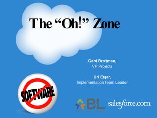 Gabi Broitman, VP Projects Uri Etgar, Implementation Team Leader The “Oh!” Zone 
