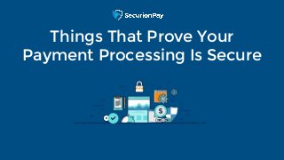 Read the full articlewww.securionpay.com
Things That Prove Your
Payment Processing Is Secure
 