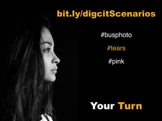 #busphoto
#tears
#pink
bit.ly/digcitScenarios
Your Turn
 