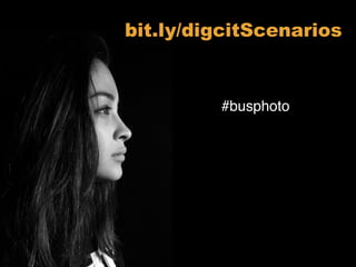#busphoto
bit.ly/digcitScenarios
 