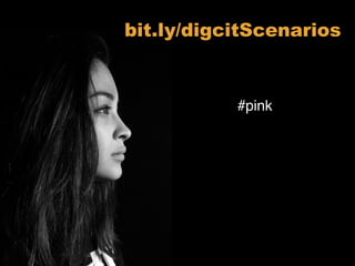 #pink
bit.ly/digcitScenarios
 