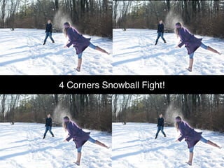 4 Corners Snowball Fight!
 