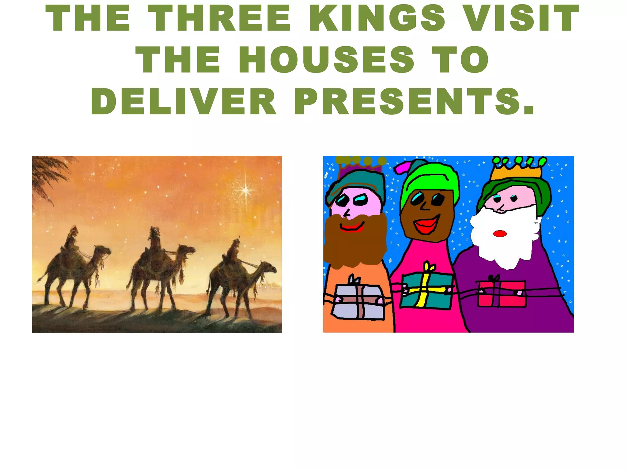 THE THREE KINGS VISIT THE HOUSES TO DELIVER PRESENTS.