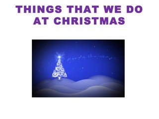 THINGS THAT WE DO AT CHRISTMAS 