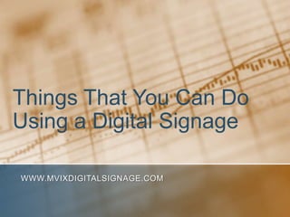 Things That You Can Do
Using a Digital Signage

WWW.MVIXDIGITALSIGNAGE.COM
 