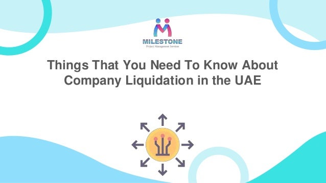 Things That You Need To Know About
Company Liquidation in the UAE
 