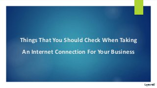 Things That You Should Check When Taking
An Internet Connection For Your Business
 