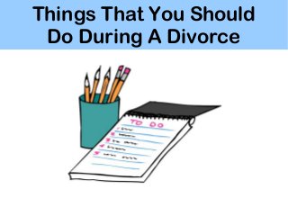 Things That You Should
Do During A Divorce
 