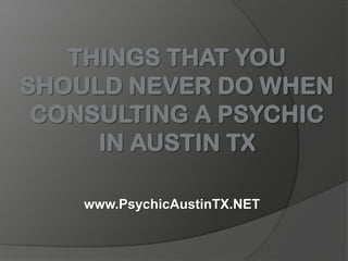 Things That You Should Never Do When Consulting a Psychic in Austin TX www.PsychicAustinTX.NET 