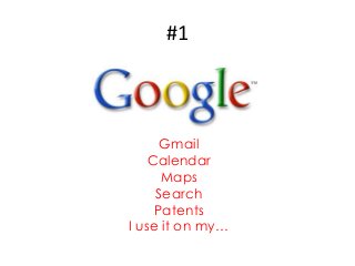 #1
Gmail
Calendar
Maps
Search
Patents
I use it on my…
 