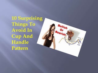10 Surprising
Things To
Avoid In
Cup And
Handle
Pattern
 