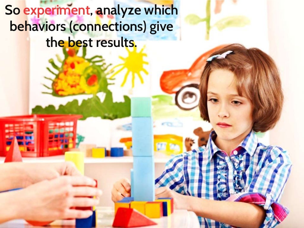So experiment, analyze which behaviors