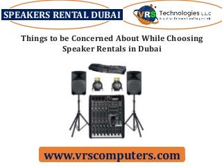 Things to be Concerned About While Choosing
Speaker Rentals in Dubai
SPEAKERS RENTAL DUBAI
www.vrscomputers.com
 