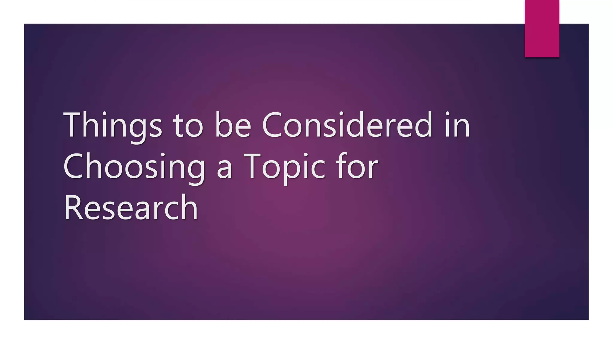 Things to be considered in choosing a topic for research | PPTX