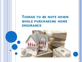 THINGS TO BE NOTE DOWN
WHILE PURCHASING HOME
INSURANCE
 
