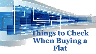 Things to Check
When Buying a
Flat
 