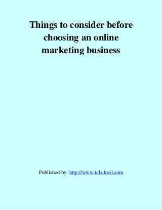 Things to consider before
choosing an online
marketing business

Published by: http://www.iclicksol.com

 