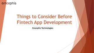 Things to Consider Before
Fintech App Development
Emorphis Technologies
 