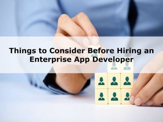 Things to Consider Before Hiring an
Enterprise App Developer
 
