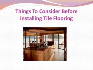 Things To Consider Before
Installing Tile Flooring
 