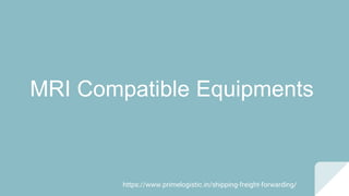 MRI Compatible Equipments
https://www.primelogistic.in/shipping-freight-forwarding/
 