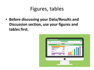 Figures, tables
• Before discussing your Data/Results and
Discussion section, use your figures and
tables first.
 